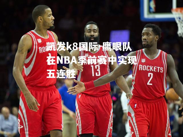 鹰眼队在NBA季前赛中实现五连胜