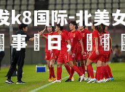 北美女足戰事連日，勝負難料